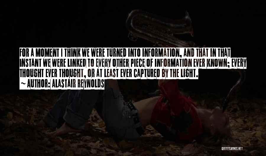 Alastair Reynolds Quotes: For A Moment I Think We Were Turned Into Information, And That In That Instant We Were Linked To Every