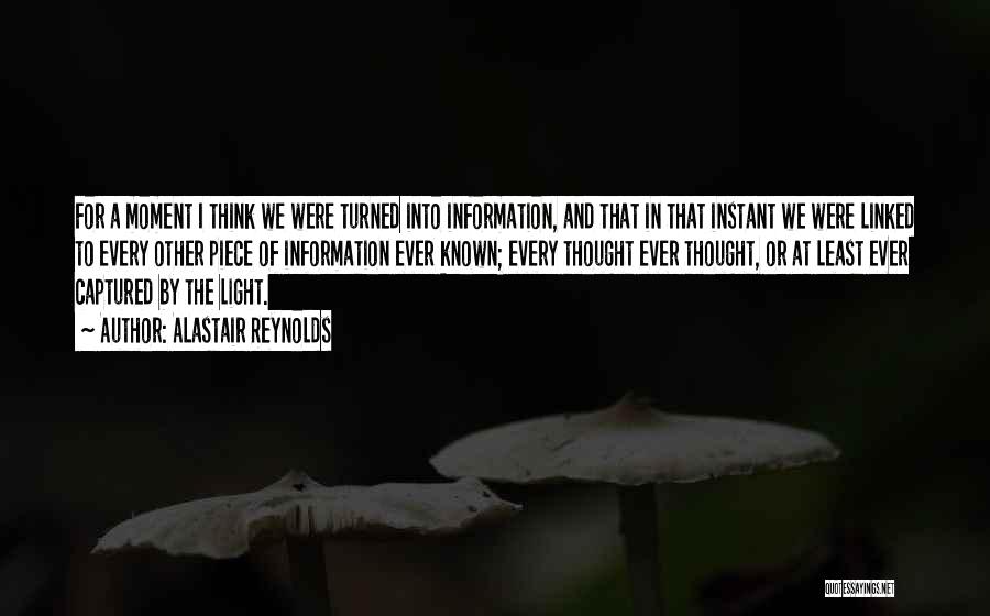 Alastair Reynolds Quotes: For A Moment I Think We Were Turned Into Information, And That In That Instant We Were Linked To Every