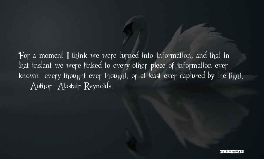 Alastair Reynolds Quotes: For A Moment I Think We Were Turned Into Information, And That In That Instant We Were Linked To Every