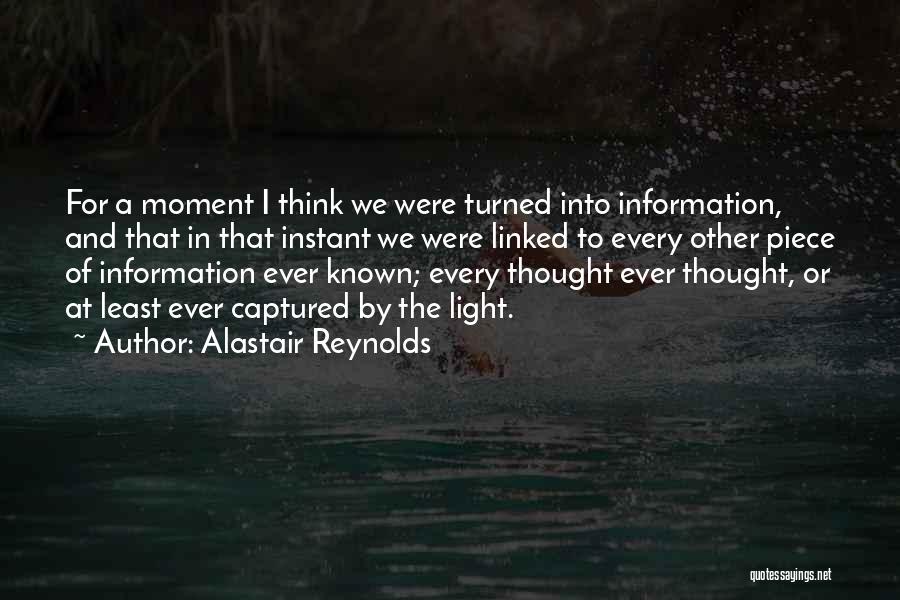 Alastair Reynolds Quotes: For A Moment I Think We Were Turned Into Information, And That In That Instant We Were Linked To Every