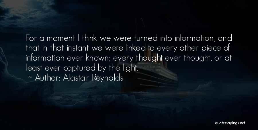 Alastair Reynolds Quotes: For A Moment I Think We Were Turned Into Information, And That In That Instant We Were Linked To Every