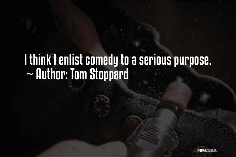 Tom Stoppard Quotes: I Think I Enlist Comedy To A Serious Purpose.