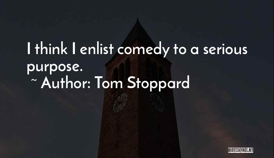 Tom Stoppard Quotes: I Think I Enlist Comedy To A Serious Purpose.