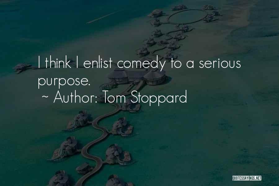 Tom Stoppard Quotes: I Think I Enlist Comedy To A Serious Purpose.