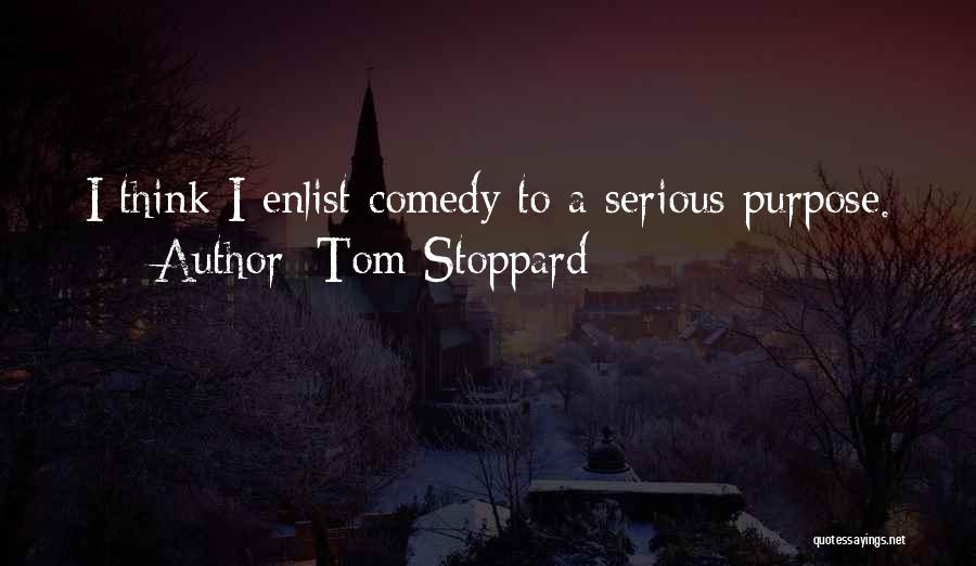 Tom Stoppard Quotes: I Think I Enlist Comedy To A Serious Purpose.