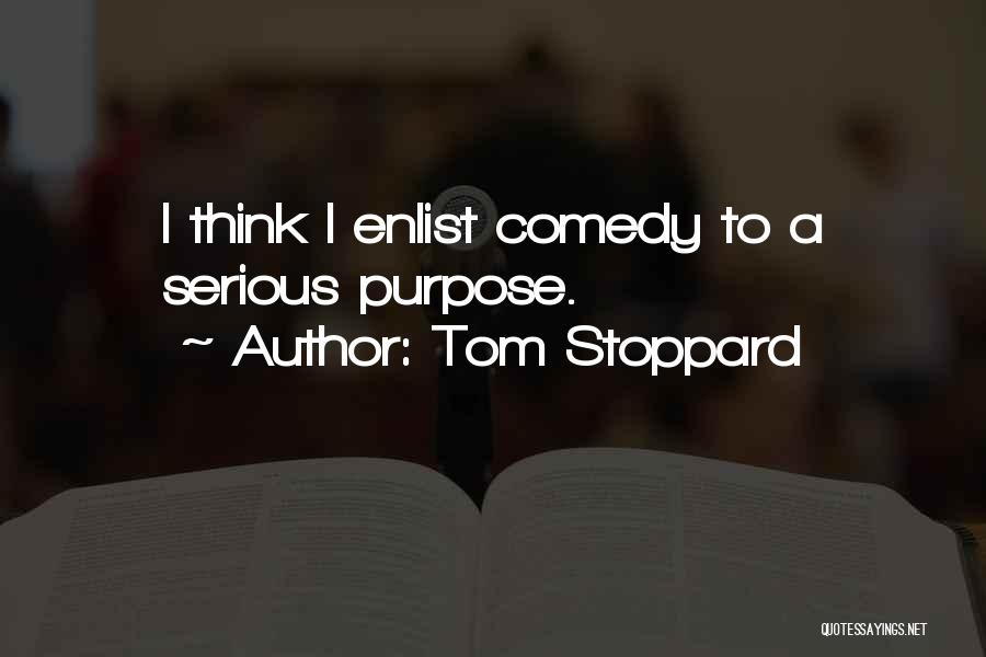 Tom Stoppard Quotes: I Think I Enlist Comedy To A Serious Purpose.