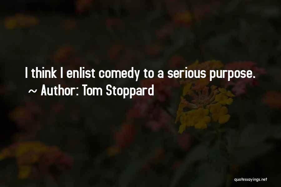 Tom Stoppard Quotes: I Think I Enlist Comedy To A Serious Purpose.