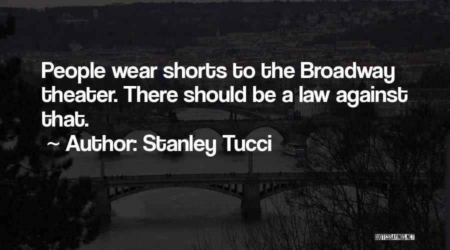 Stanley Tucci Quotes: People Wear Shorts To The Broadway Theater. There Should Be A Law Against That.