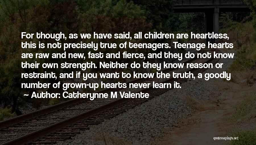 Catherynne M Valente Quotes: For Though, As We Have Said, All Children Are Heartless, This Is Not Precisely True Of Teenagers. Teenage Hearts Are