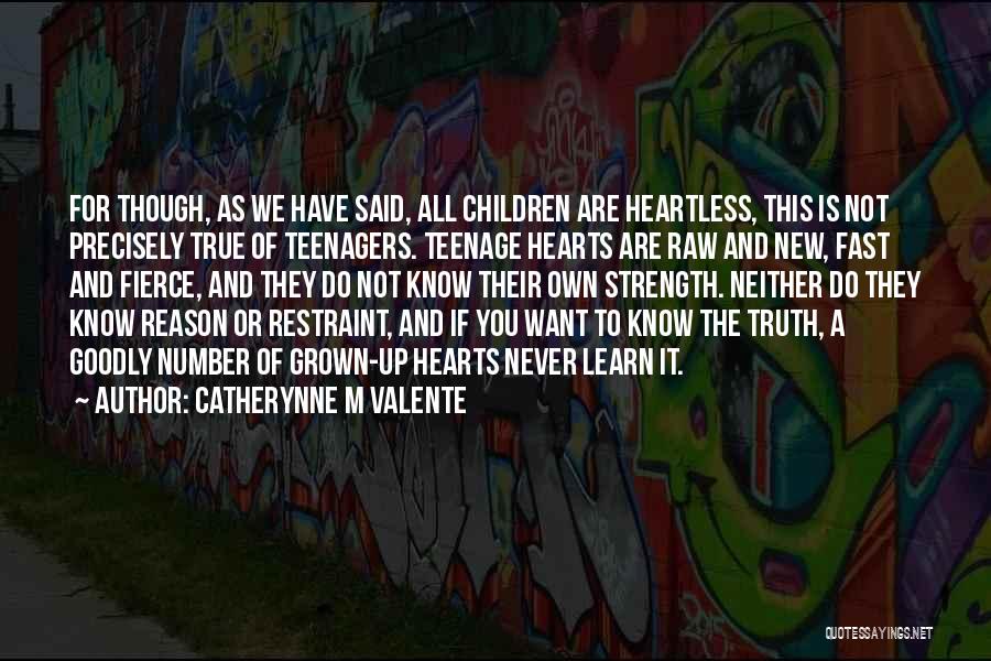 Catherynne M Valente Quotes: For Though, As We Have Said, All Children Are Heartless, This Is Not Precisely True Of Teenagers. Teenage Hearts Are