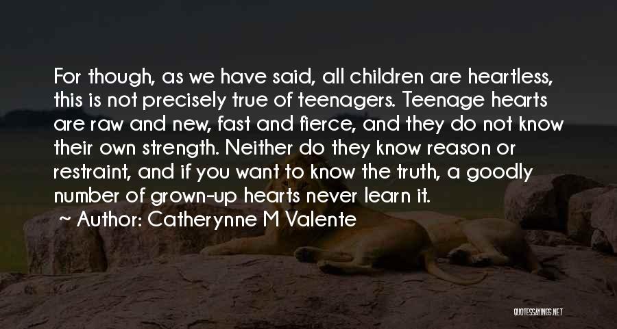 Catherynne M Valente Quotes: For Though, As We Have Said, All Children Are Heartless, This Is Not Precisely True Of Teenagers. Teenage Hearts Are