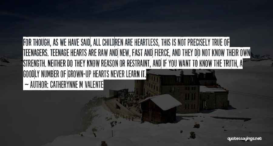 Catherynne M Valente Quotes: For Though, As We Have Said, All Children Are Heartless, This Is Not Precisely True Of Teenagers. Teenage Hearts Are