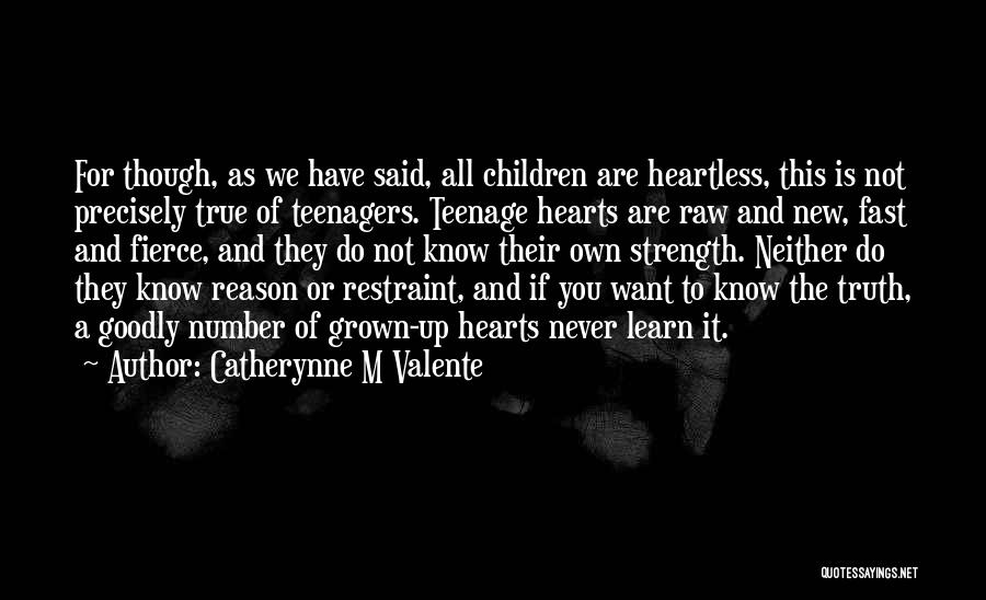 Catherynne M Valente Quotes: For Though, As We Have Said, All Children Are Heartless, This Is Not Precisely True Of Teenagers. Teenage Hearts Are
