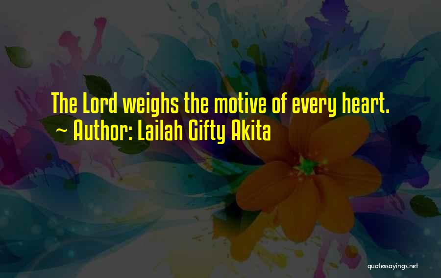 Lailah Gifty Akita Quotes: The Lord Weighs The Motive Of Every Heart.