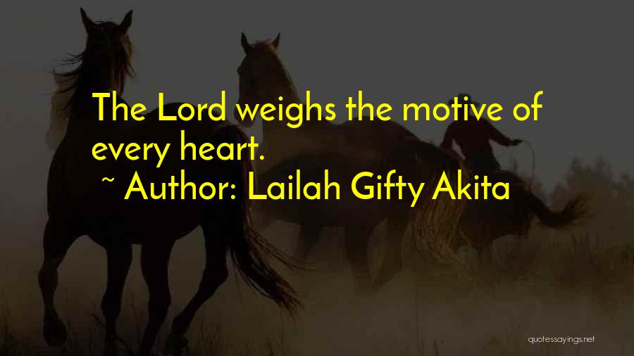 Lailah Gifty Akita Quotes: The Lord Weighs The Motive Of Every Heart.