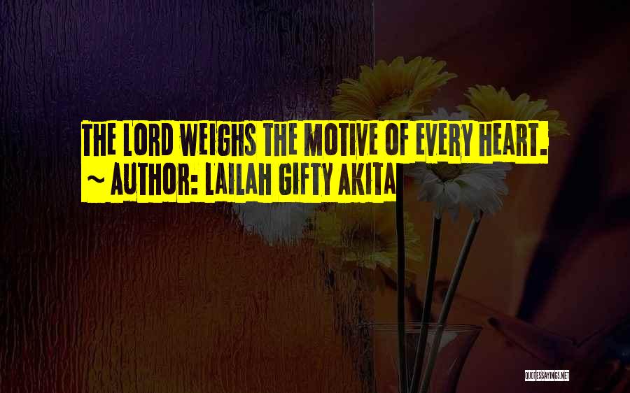 Lailah Gifty Akita Quotes: The Lord Weighs The Motive Of Every Heart.