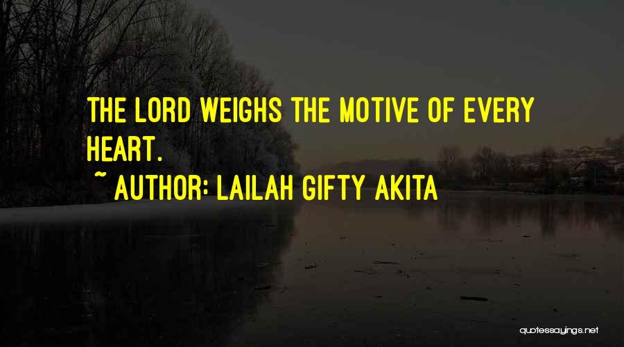 Lailah Gifty Akita Quotes: The Lord Weighs The Motive Of Every Heart.