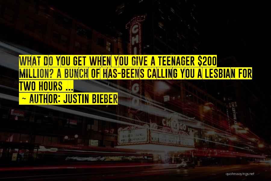 Justin Bieber Quotes: What Do You Get When You Give A Teenager $200 Million? A Bunch Of Has-beens Calling You A Lesbian For