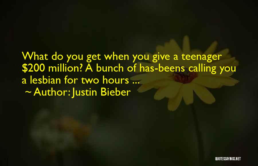 Justin Bieber Quotes: What Do You Get When You Give A Teenager $200 Million? A Bunch Of Has-beens Calling You A Lesbian For
