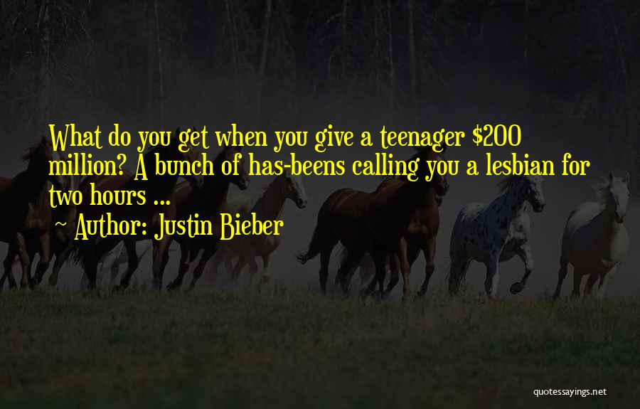 Justin Bieber Quotes: What Do You Get When You Give A Teenager $200 Million? A Bunch Of Has-beens Calling You A Lesbian For