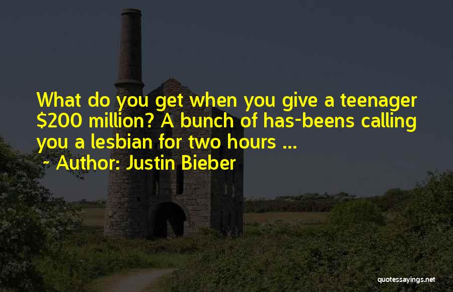 Justin Bieber Quotes: What Do You Get When You Give A Teenager $200 Million? A Bunch Of Has-beens Calling You A Lesbian For