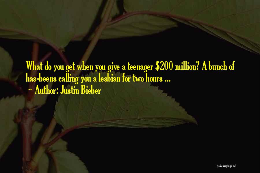 Justin Bieber Quotes: What Do You Get When You Give A Teenager $200 Million? A Bunch Of Has-beens Calling You A Lesbian For