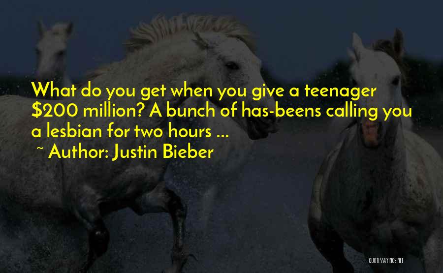 Justin Bieber Quotes: What Do You Get When You Give A Teenager $200 Million? A Bunch Of Has-beens Calling You A Lesbian For