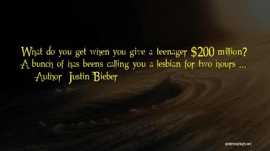 Justin Bieber Quotes: What Do You Get When You Give A Teenager $200 Million? A Bunch Of Has-beens Calling You A Lesbian For