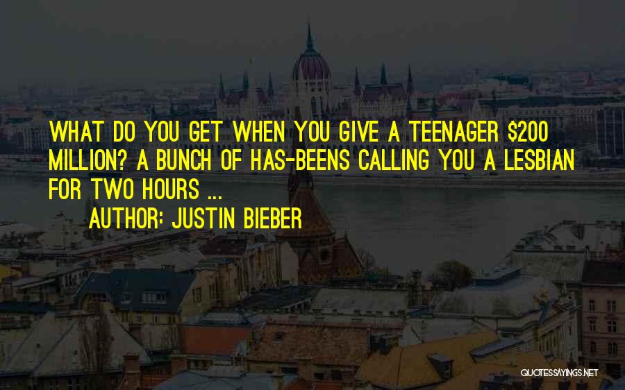 Justin Bieber Quotes: What Do You Get When You Give A Teenager $200 Million? A Bunch Of Has-beens Calling You A Lesbian For