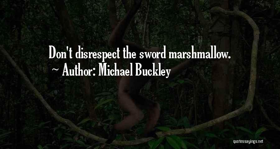 Michael Buckley Quotes: Don't Disrespect The Sword Marshmallow.