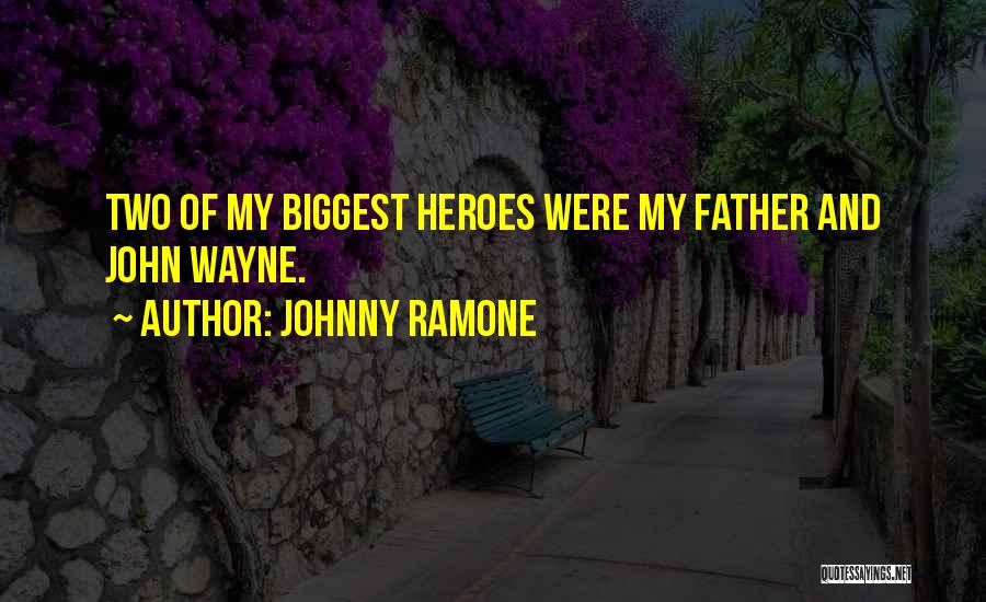 Johnny Ramone Quotes: Two Of My Biggest Heroes Were My Father And John Wayne.