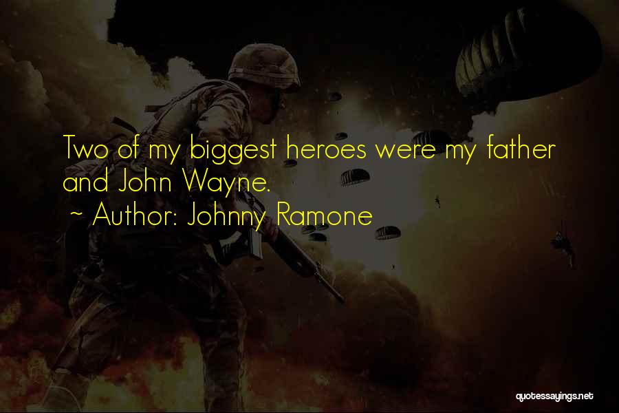 Johnny Ramone Quotes: Two Of My Biggest Heroes Were My Father And John Wayne.