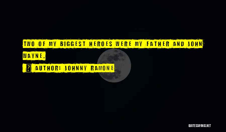 Johnny Ramone Quotes: Two Of My Biggest Heroes Were My Father And John Wayne.