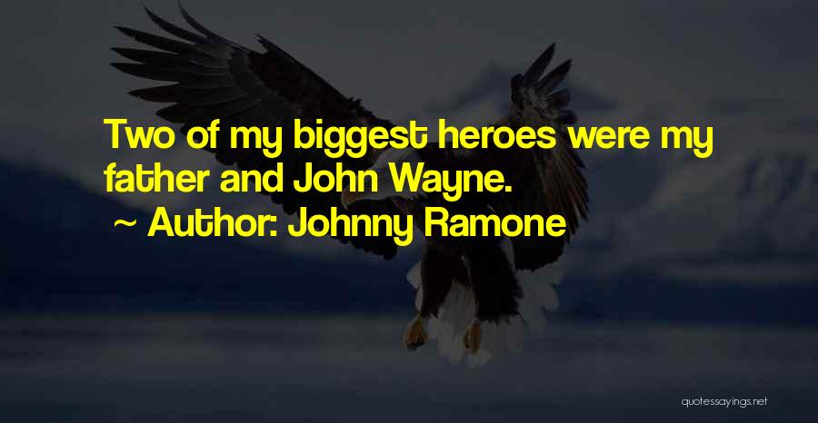 Johnny Ramone Quotes: Two Of My Biggest Heroes Were My Father And John Wayne.