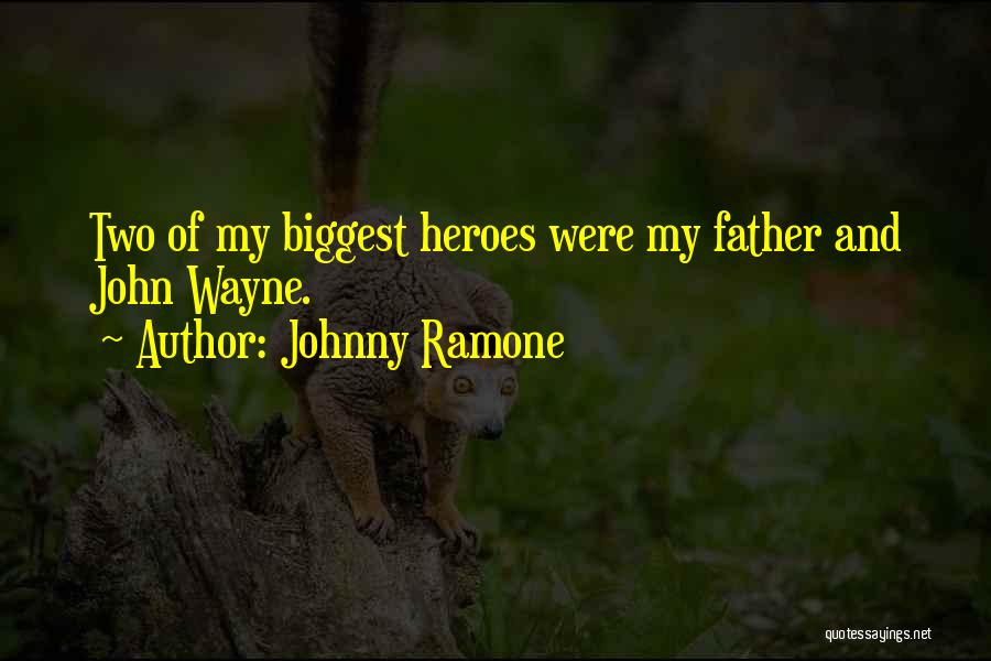 Johnny Ramone Quotes: Two Of My Biggest Heroes Were My Father And John Wayne.