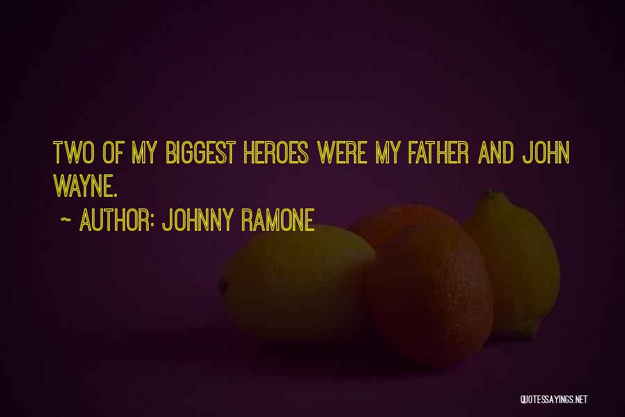 Johnny Ramone Quotes: Two Of My Biggest Heroes Were My Father And John Wayne.