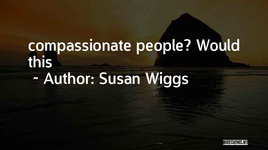 Susan Wiggs Quotes: Compassionate People? Would This