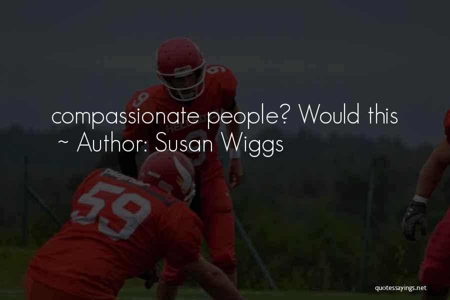 Susan Wiggs Quotes: Compassionate People? Would This
