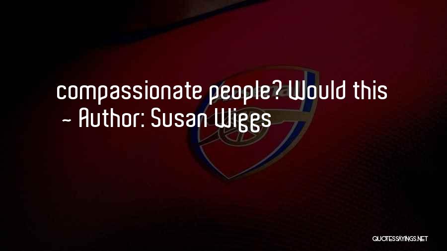 Susan Wiggs Quotes: Compassionate People? Would This