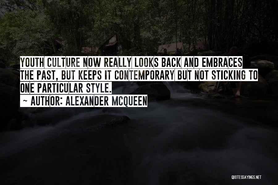 Alexander McQueen Quotes: Youth Culture Now Really Looks Back And Embraces The Past, But Keeps It Contemporary But Not Sticking To One Particular