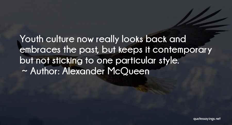 Alexander McQueen Quotes: Youth Culture Now Really Looks Back And Embraces The Past, But Keeps It Contemporary But Not Sticking To One Particular