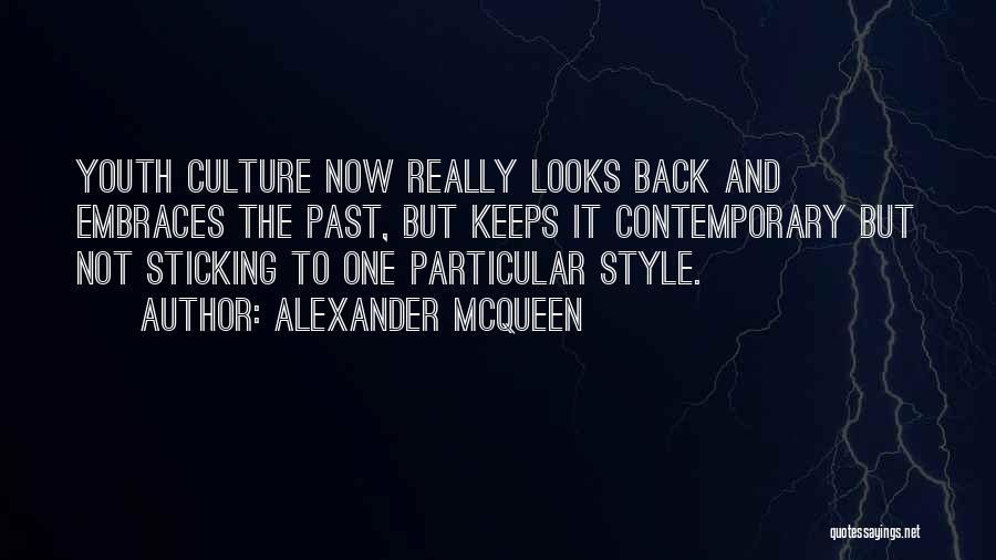 Alexander McQueen Quotes: Youth Culture Now Really Looks Back And Embraces The Past, But Keeps It Contemporary But Not Sticking To One Particular