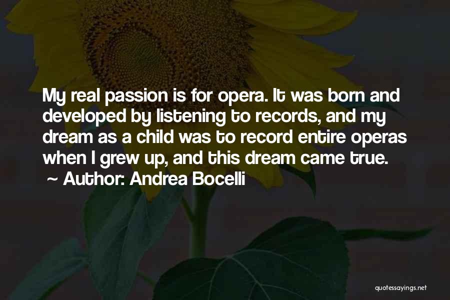 Andrea Bocelli Quotes: My Real Passion Is For Opera. It Was Born And Developed By Listening To Records, And My Dream As A