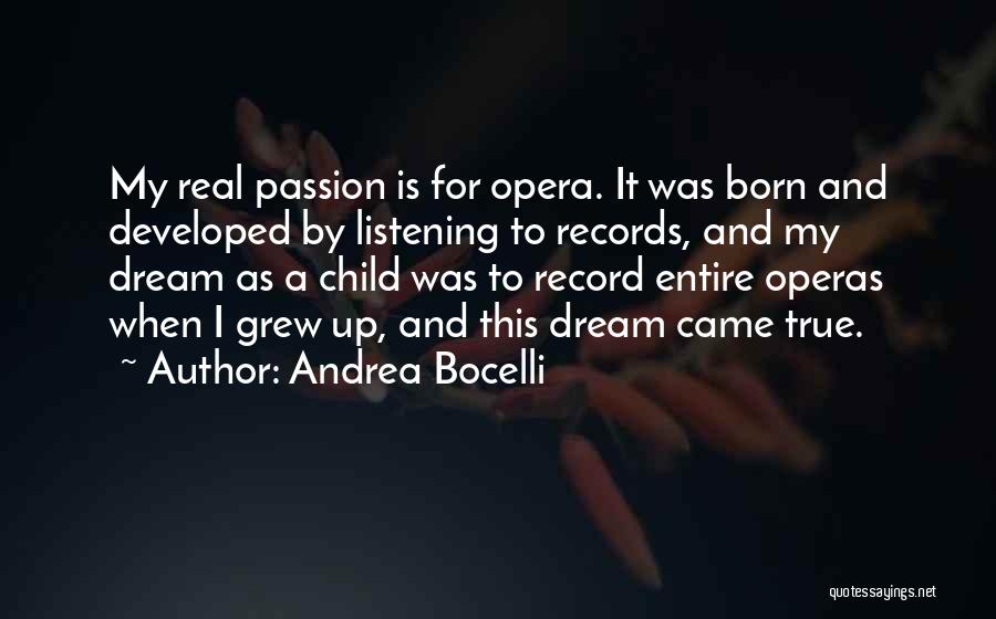 Andrea Bocelli Quotes: My Real Passion Is For Opera. It Was Born And Developed By Listening To Records, And My Dream As A