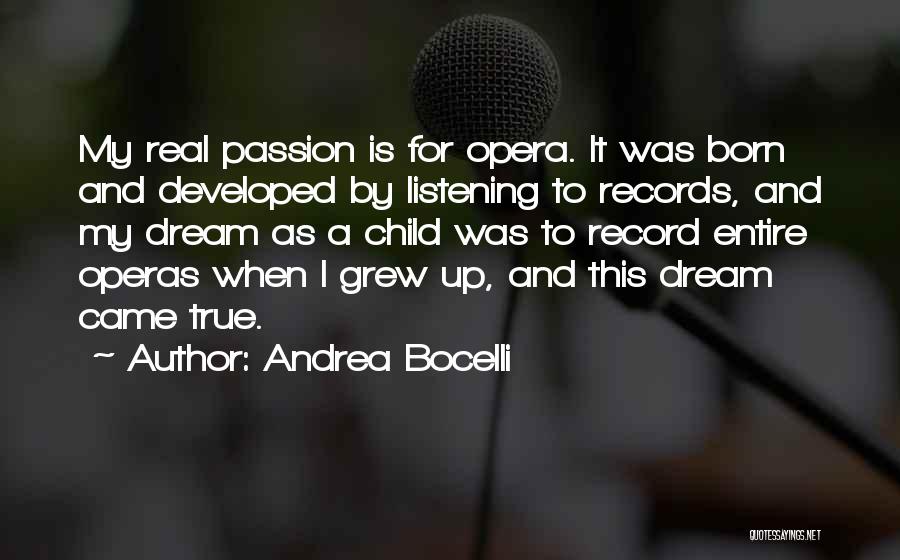 Andrea Bocelli Quotes: My Real Passion Is For Opera. It Was Born And Developed By Listening To Records, And My Dream As A