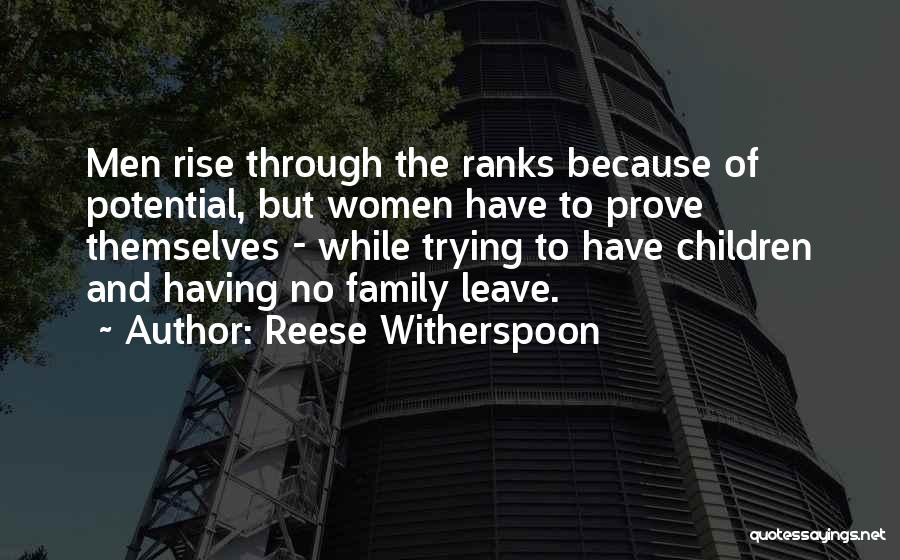 Reese Witherspoon Quotes: Men Rise Through The Ranks Because Of Potential, But Women Have To Prove Themselves - While Trying To Have Children