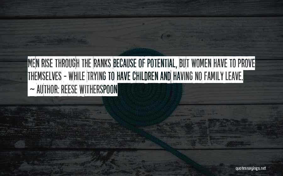 Reese Witherspoon Quotes: Men Rise Through The Ranks Because Of Potential, But Women Have To Prove Themselves - While Trying To Have Children