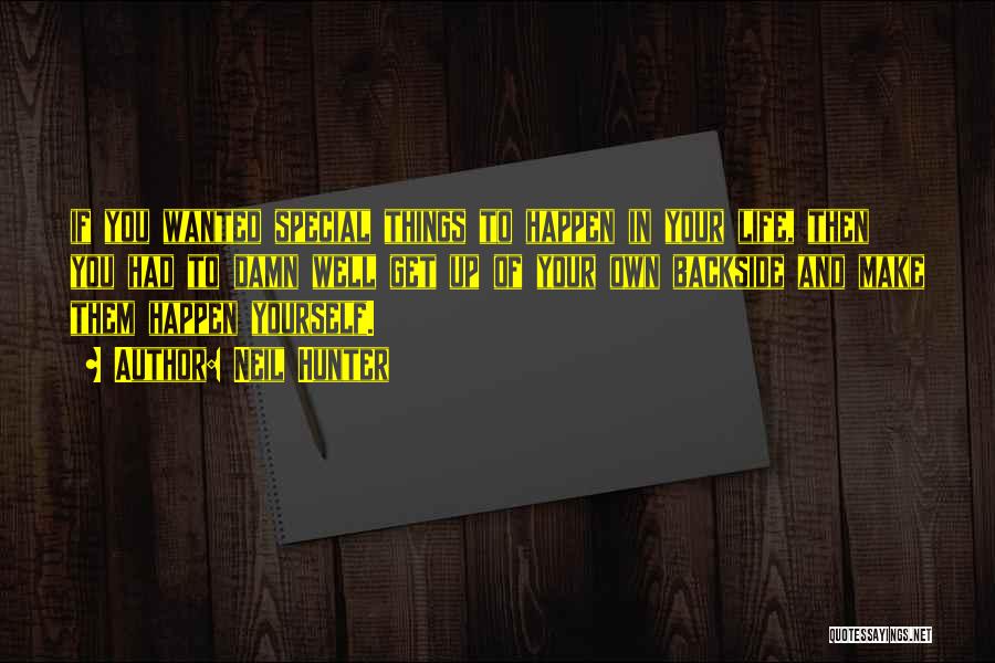 Neil Hunter Quotes: If You Wanted Special Things To Happen In Your Life, Then You Had To Damn Well Get Up Of Your