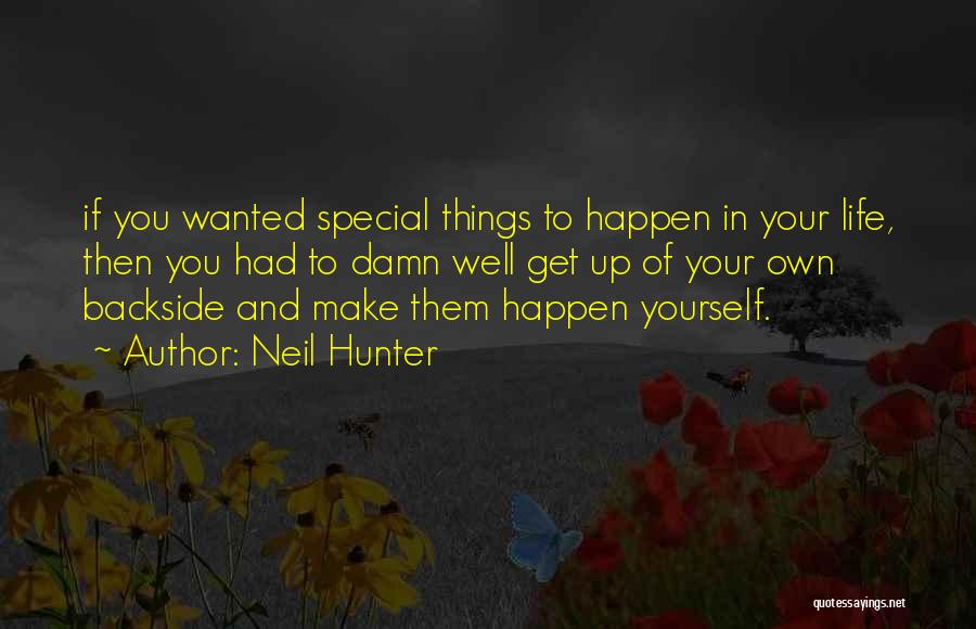 Neil Hunter Quotes: If You Wanted Special Things To Happen In Your Life, Then You Had To Damn Well Get Up Of Your