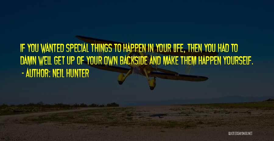 Neil Hunter Quotes: If You Wanted Special Things To Happen In Your Life, Then You Had To Damn Well Get Up Of Your